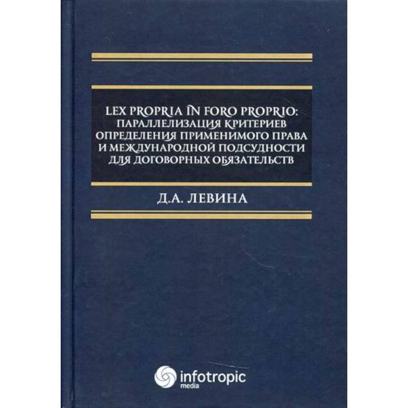 Lex propria in foro proprio: параллелизация критериев определения применимого права и международной подсудности для договорных обязательств Lex propria in foro proprio: параллелизация критериев определения применимого права и международной подсудности для договорных обязательств