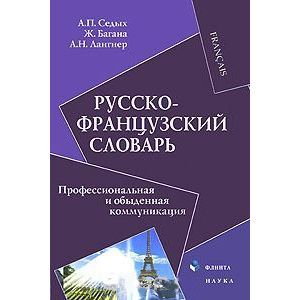 Русско-французский словарь. Профессиональная и обыденная коммуникация Русско-французский словарь. Профессиональная и обыденная коммуникация