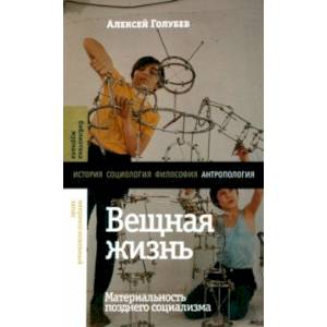 Вещная жизнь. Материальность позднего социализма Вещная жизнь. Материальность позднего социализма