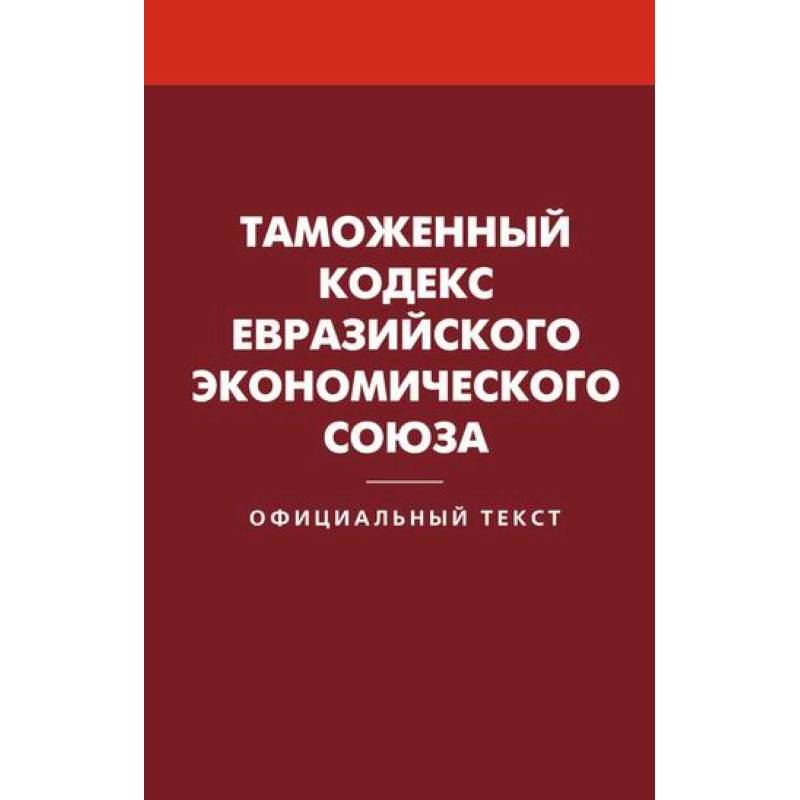 Таможенный кодекс Евразийского экономического союза Таможенный кодекс Евразийского экономического союза