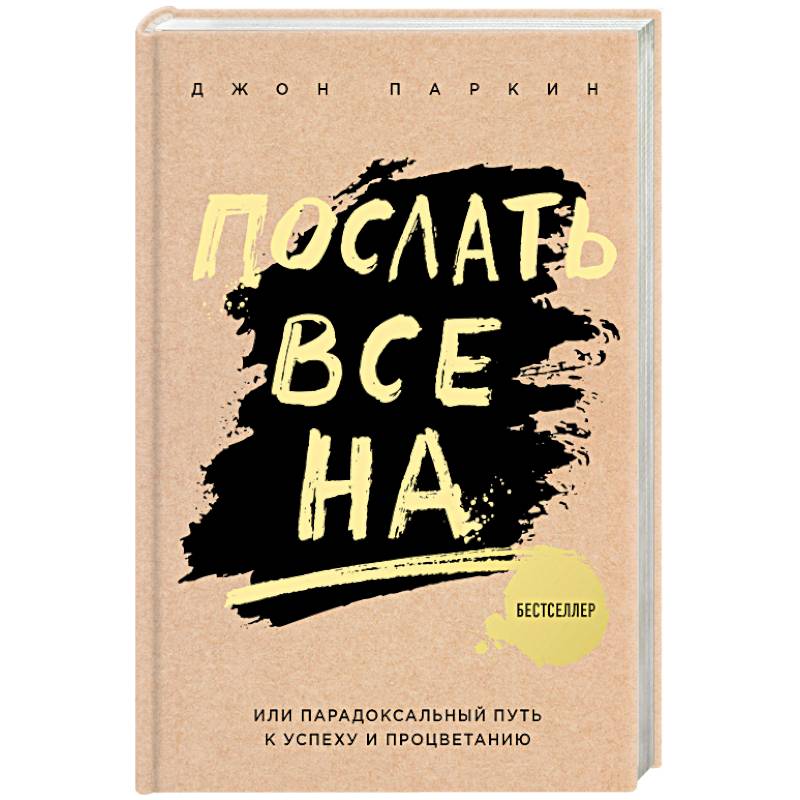 Послать все на ... или Парадоксальный путь к успеху и процветанию Послать все на ... или Парадоксальный путь к успеху и процветанию