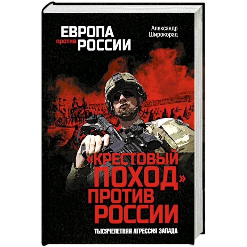 Крестовый поход пртив России. Тысячелетняя агрессия Запада Крестовый поход пртив России. Тысячелетняя агрессия Запада