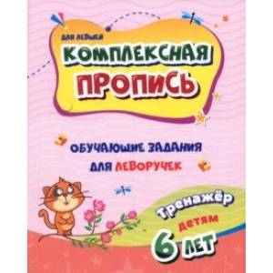 Комплексная пропись для левшей. Обучающие задания для леворучек. Тренажёр для детей 6 лет Комплексная пропись для левшей. Обучающие задания для леворучек. Тренажёр для детей 6 лет