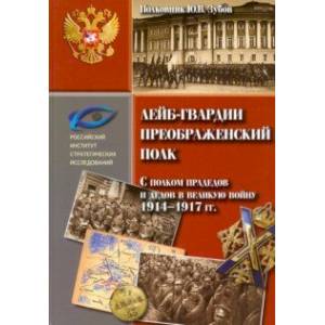 Лейб-гвардии Преображенский полк. С полком прадедов и дедов в великую войну 1914-1917 гг.