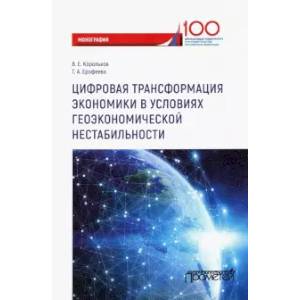 Цифровая трансформация экономики в условиях геоэкономической нестабильности. Монография Цифровая трансформация экономики в условиях геоэкономической нестабильности. Монография