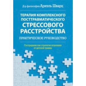 Терапия комплексного посттравматического стрессового расстройства. Практическое руководство Терапия комплексного посттравматического стрессового расстройства. Практическое руководство