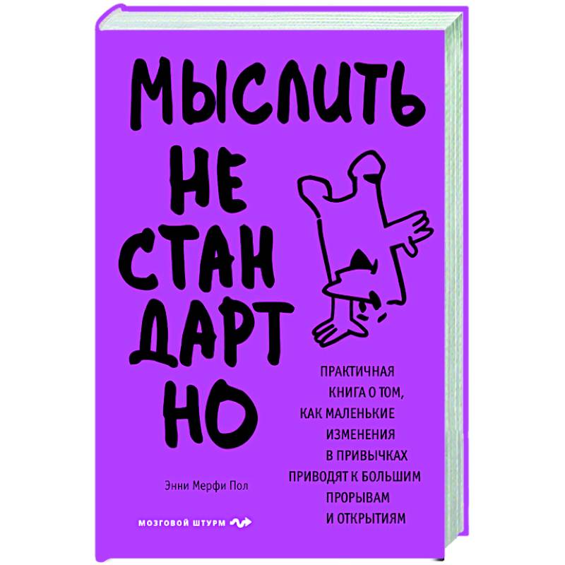 Мыслить нестандартно. Практичная книга о том, как маленькие изменения в привычках приводят к большим прорывам и открытиям