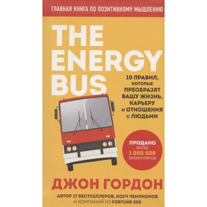 The Energy Bus. 10 правил, которые преобразят вашу жизнь, карьеру и отношения с людьми The Energy Bus. 10 правил, которые преобразят вашу жизнь, карьеру и отношения с людьми