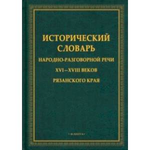 Исторический словарь народно-разговорной речи XVI—XVIII веков Рязанского края Исторический словарь народно-разговорной речи XVI—XVIII веков Рязанского края