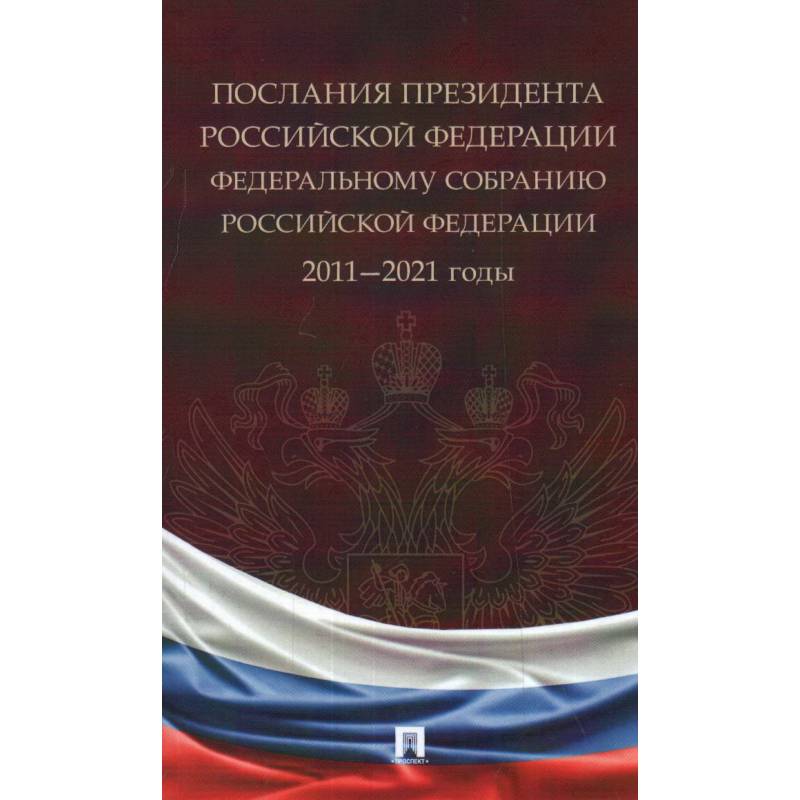 Послания Президента Российской Федерации Федеральному собранию РФ. 2011-2021 годы Послания Президента Российской Федерации Федеральному собранию РФ. 2011-2021 годы