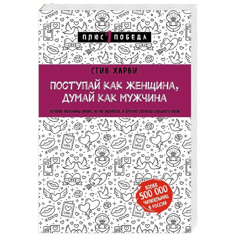 Поступай как женщина, думай как мужчина. Почему мужчины любят, но не женятся, и другие секреты сильного пола Поступай как женщина, думай как мужчина. Почему мужчины любят, но не женятся, и другие секреты сильного пола