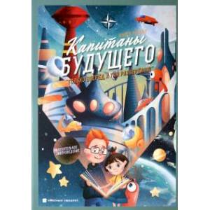 Капитаны будущего. 'Только вперед, а там разберемся! '. Книга 1. Увлекательное завтроведение Капитаны будущего. 'Только вперед, а там разберемся! '. Книга 1. Увлекательное завтроведение