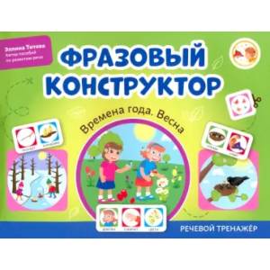 Фразовый конструктор. Времена года. Весна. Речевой тренажер Фразовый конструктор. Времена года. Весна. Речевой тренажер