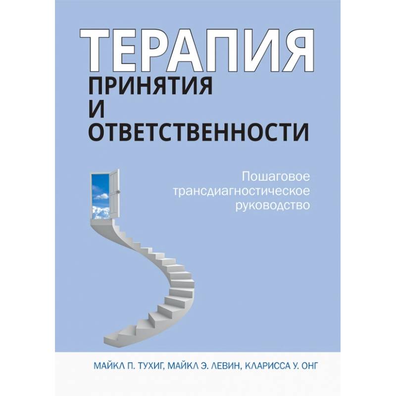 Терапия принятия и ответственности. Пошаговое трансдиагностическое руководство Терапия принятия и ответственности. Пошаговое трансдиагностическое руководство