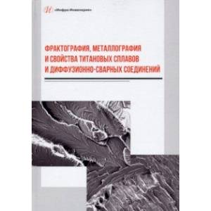 Фрактография, металлография и свойства титановых сплавов и диффузионно-сварных соединений