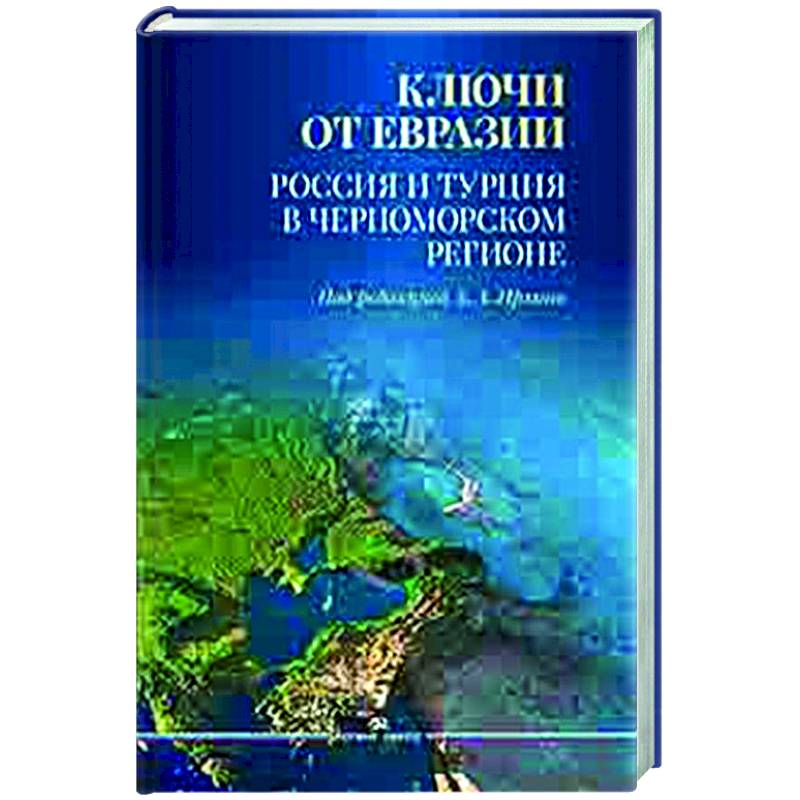 Ключи от Евразии. Россия и Турция в Черноморском регионе Ключи от Евразии. Россия и Турция в Черноморском регионе