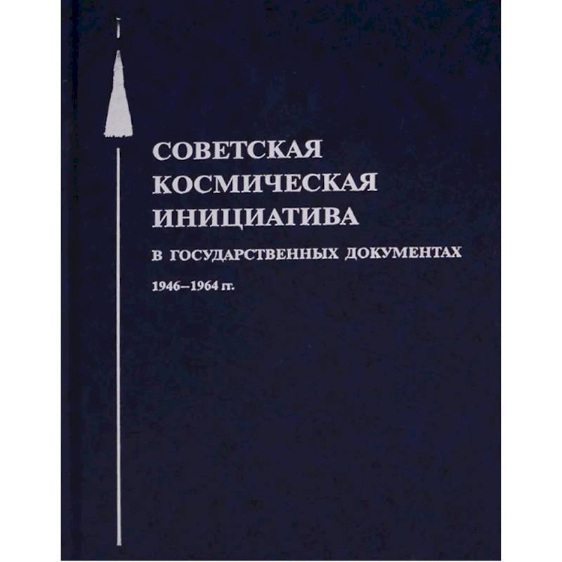 Советская космическая инициатива в государственных документах. 1946-1964 гг Советская космическая инициатива в государственных документах. 1946-1964 гг