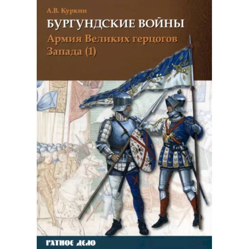 Бургундские войны. Том 3. Часть 1. Армия Великих герцогов Запада Бургундские войны. Том 3. Часть 1. Армия Великих герцогов Запада