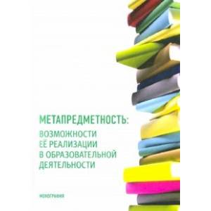 Метапредметность. Возможности ее реализации в образовательной деятельности Метапредметность. Возможности ее реализации в образовательной деятельности