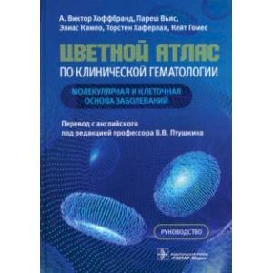 Цветной атлас по клинической гематологии. Молекулярная и клеточная основа заболеваний. Руководство Цветной атлас по клинической гематологии. Молекулярная и клеточная основа заболеваний. Руководство