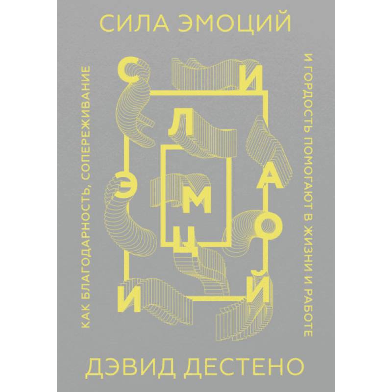 Сила эмоций. Как благодарность, сопереживание и гордость помогают в жизни и работе Сила эмоций. Как благодарность, сопереживание и гордость помогают в жизни и работе