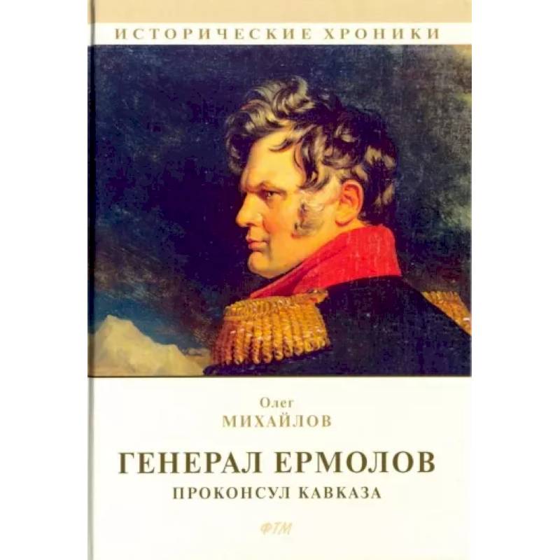 Генерал Ермолов. Проконсул Кавказа Генерал Ермолов. Проконсул Кавказа