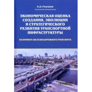 Экономическая оценка создания, эволюции и стратегического развития транспортной инфраструктуры Экономическая оценка создания, эволюции и стратегического развития транспортной инфраструктуры
