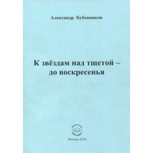 К звездам над тщетой - до воскресенья. Стихи К звездам над тщетой - до воскресенья. Стихи