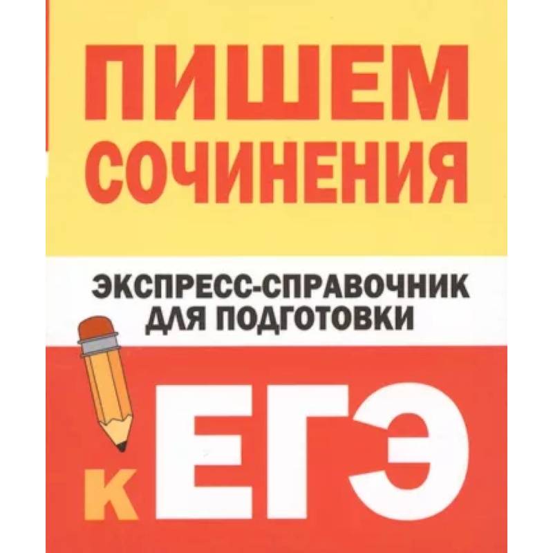 Пишем сочинения. Экспресс-справочник для подготовки к ЕГЭ Пишем сочинения. Экспресс-справочник для подготовки к ЕГЭ