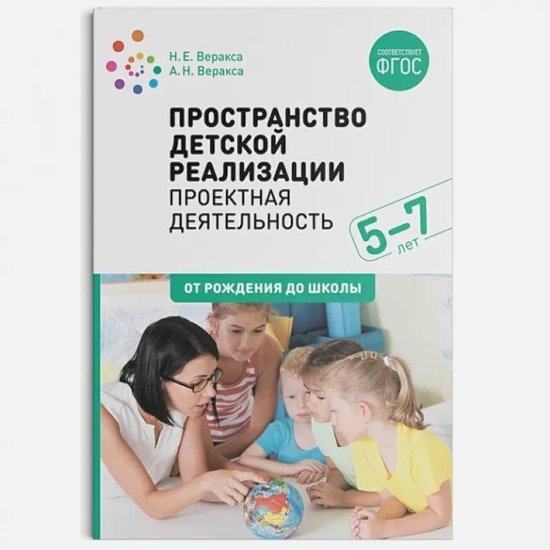 Пространство детской реализации. Проектная деятельность. (5-7 лет) Методическое пособие. ФГОС Пространство детской реализации. Проектная деятельность. (5-7 лет) Методическое пособие. ФГОС