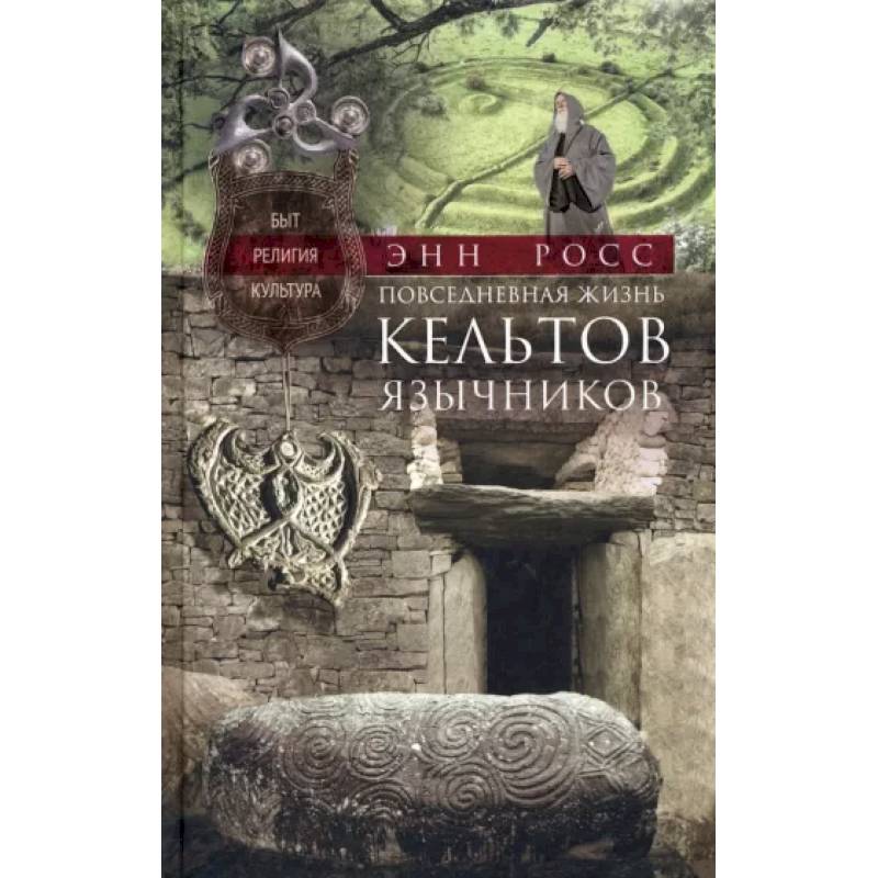 Повседневная жизнь кельтов-язычников. Быт, религия, культура Повседневная жизнь кельтов-язычников. Быт, религия, культура