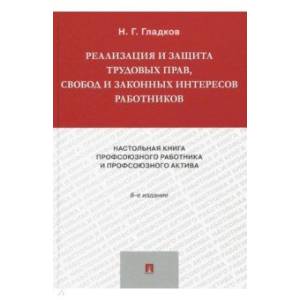Реализация и защита трудовых прав, свобод и законных интересов работников. Настольная книга профсоюз
