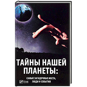 Тайны нашей планеты: самые загадочные места, люди и события