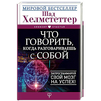 Что говорить, когда разговариваешь с собой. Запрограммируй свой мозг на успех!