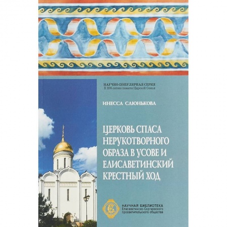 Паломничества. Монастыри. Храмы, книга Церковь Спаса Нерукотворного Образа в Усове и Елисаветинский крестный ход купить по скидке
