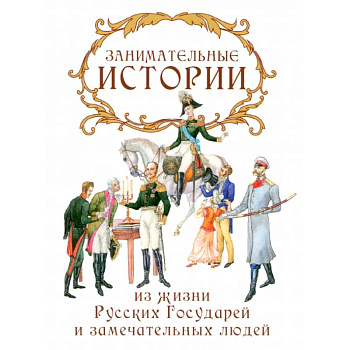 Занимательные истории из жизни Русских Государей и замечательных людей Занимательные истории из жизни Русских Государей и замечательных людей