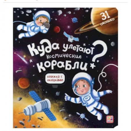 Человек. Земля. Вселенная, книга Куда улетают космические корабли? Книжка с окошками купить по скидке