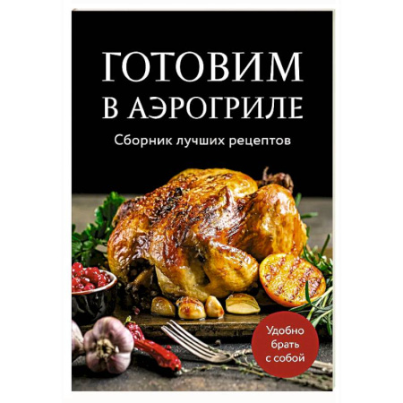 Шашлыки. Барбекю. Гриль. Блюда для пикника, книга Готовим в аэрогриле. Сборник лучших рецептов купить по скидке