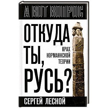 Откуда ты, Русь? Крах норманнской теории Откуда ты, Русь? Крах норманнской теории