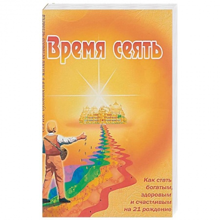 Практическая эзотерика, книга Время сеять. Как стать богатым, здоровым и счастливым на 21 рождение купить по скидке