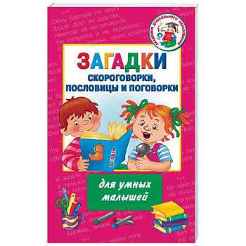 Загадки, скороговорки, пословицы и поговорки для умных малышей Загадки, скороговорки, пословицы и поговорки для умных малышей