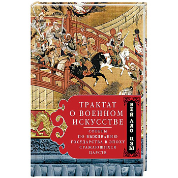 Трактат о военном искусстве. Советы по выживанию государства в эпоху Сражающихся царств Трактат о военном искусстве. Советы по выживанию государства в эпоху Сражающихся царств