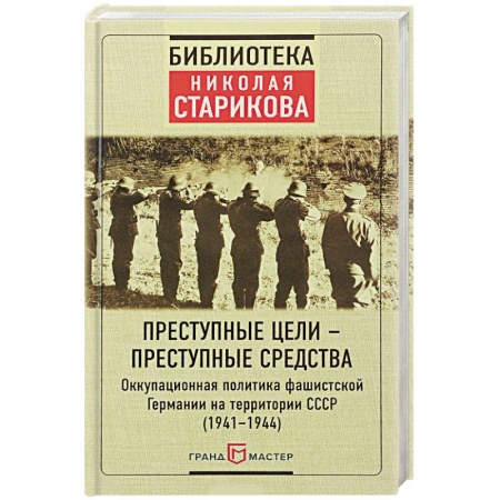 История войн, книга Преступные цели - преступные средства. Оккупационная политика фашистской Германии на территории СССР купить по скидке