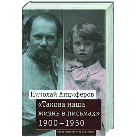 Дневники. Письма. Записки, книга Николай Анциферов. 'Такова наша жизнь в письмах': Письма родным и друзьям (1900–1950-е годы) купить по скидке