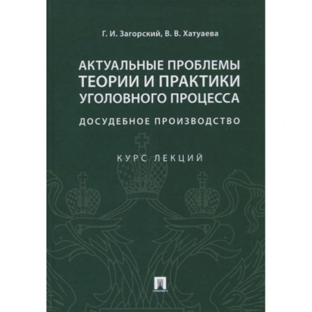Уголовное и уголовно-процессуальное право, книга Актуальные проблемы теории и практики уголовного процесса: досудебное производство. Курс лекций купить по скидке