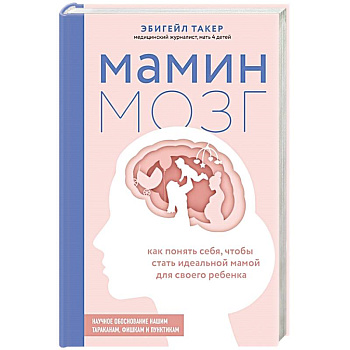 Мамин мозг. Как понять себя, чтобы стать идеальной мамой для своего ребёнка. Научное обоснование нашим тараканам, фишкам и пунктикам Мамин мозг. Как понять себя, чтобы стать идеальной мамой для своего ребёнка. Научное обоснование нашим тараканам, фишкам и пунктикам