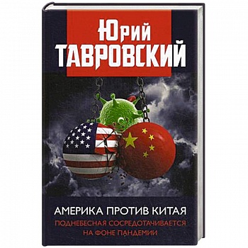 Америка против Китая. Поднебесная сосредотачивается на фоне пандемии. Тавровский Ю.В. Америка против Китая. Поднебесная сосредотачивается на фоне пандемии. Тавровский Ю.В.