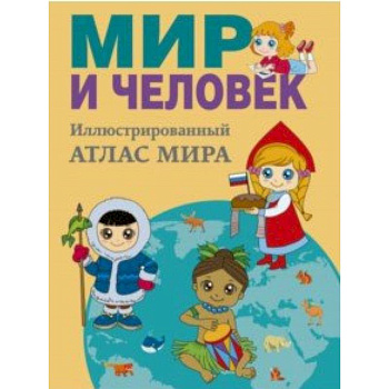 Мир и человек. Полный иллюстрированный географический атлас