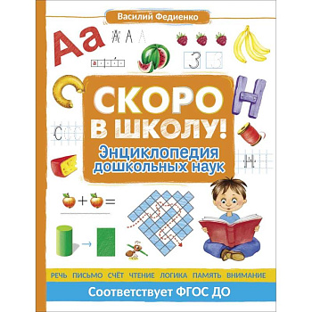 Скоро в школу! Энциклопедия дошкольных наук Скоро в школу! Энциклопедия дошкольных наук