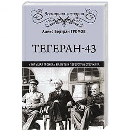 Вторая мировая война (1939-1945), книга Тегеран-43. Большая тройка на пути к перестройству мира купить по скидке